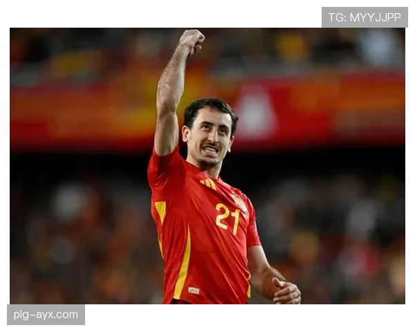 奥亚萨瓦尔国家队表现亮眼，助力西班牙备战欧锦赛迎来突破